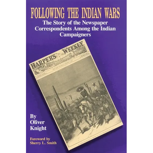 Following the Indian Wars: The Story of the Newspaper Correspondents Among the Indian Campaigners