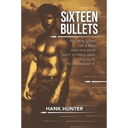 Sixteen Bullets: The True Story of a Man Who Has Been Shot 16 Times-and Is Still Alive to Tell About It.