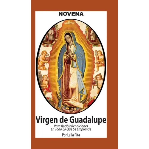 Novena De Virgen De Guadalupe Para Recibir Bendiciones en Todo lo que se Emprende