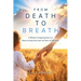 From Death to Breath: A Mother's Inspiring Story of Resurrecting Faith and the Power of Miracles