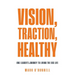 Vision, Traction, Healthy: One Leader's Journey to Living the EOS Life