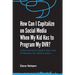 How Can I Capitalize on Social Media When My Kid Has to Program my DVR?: The Busy Executive's Guide to the New Tools for Building Every Business