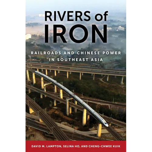 Rivers of Iron: Railroads and Chinese Power in Southeast Asia