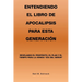 Entendiendo El Libro De Apocalipsis Para Esta Generación: Revelando El Propósito, El Plan Y El Tiempo Para La Venida "Día Del Señor"