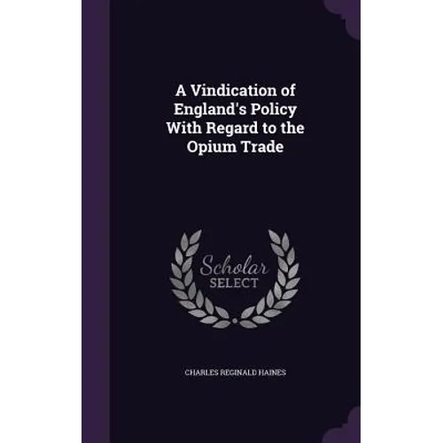 A Vindication of England's Policy With Regard to the Opium Trade