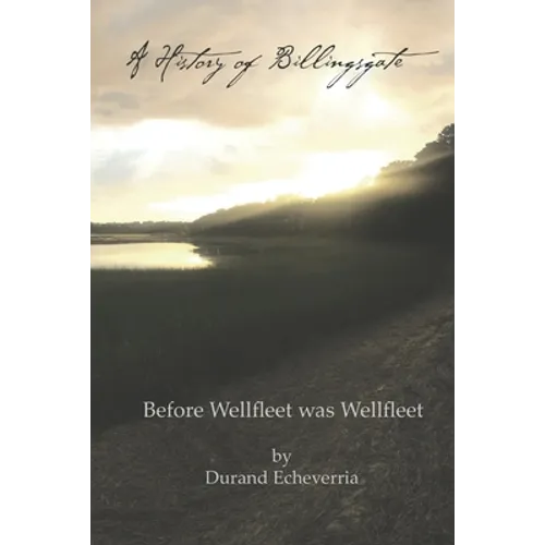 A History of Billingsgate: Before Wellfleet as Wellfleet