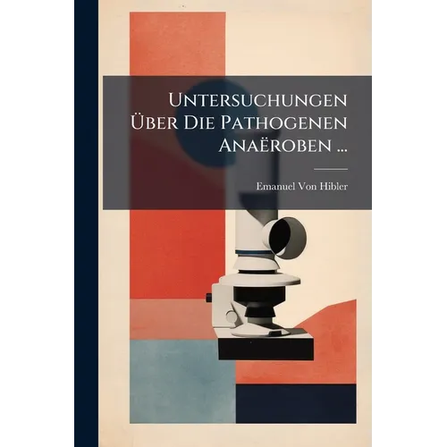 Untersuchungen Über Die Pathogenen Anaëroben ...