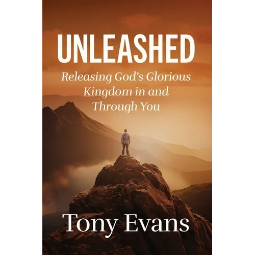 Unleashed: Releasing God's Glorious Kingdom in and Through You