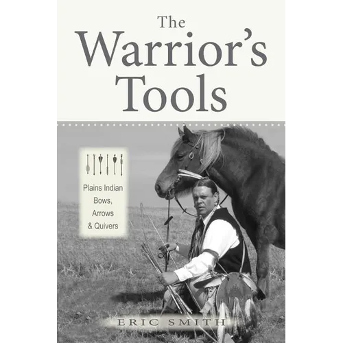 The Warrior's Tools: Plains Indian Bows, Arrows & Quivers