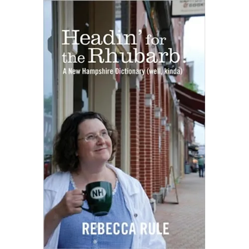 Headin' for the Rhubarb!: A New Hampshire Dictionary (Well, Kinda)