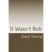 It Wasn't Bob