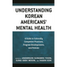 Understanding Korean Americans' Mental Health: A Guide to Culturally Competent Practices, Program Developments, and Policies