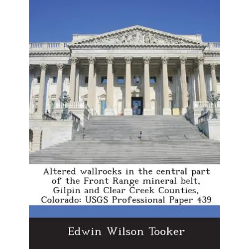 Altered Wallrocks in the Central Part of the Front Range Mineral Belt, Gilpin and Clear Creek Counties, Colorado: Usgs Professional Paper 439