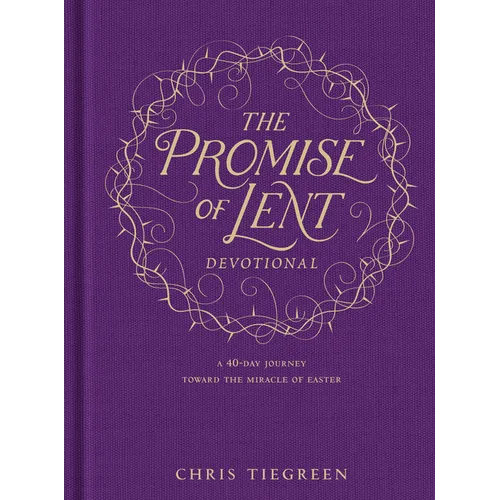 The Promise of Lent Devotional: A 40-Day Journey Toward the Miracle of Easter