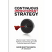 Continuous Improvement Strategy - A Business Leader's Guide to Selecting, Deploying and Sustaining a Successful Continuous Improvement Program
