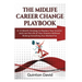 The Midlife Career Change Playbook: A 12-Month Strategy to Replace Your Income and Live the Life of Your Dreams Without Risking Everything You Worked