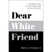 Dear White Friend: The Realities of Race, the Power of Relationships and Our Path to Equity