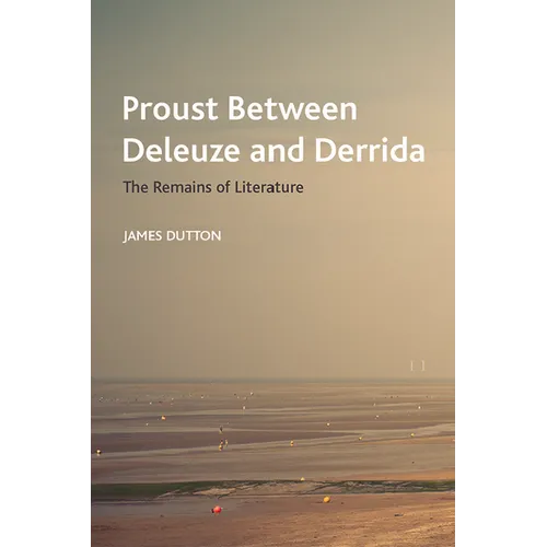 Proust Between Deleuze and Derrida: The Remains of Literature