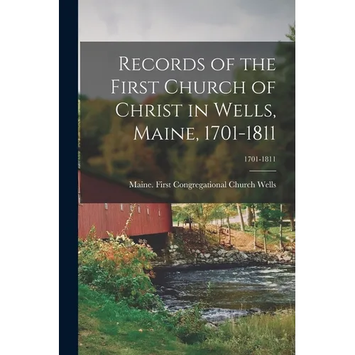 Records of the First Church of Christ in Wells, Maine, 1701-1811; 1701-1811