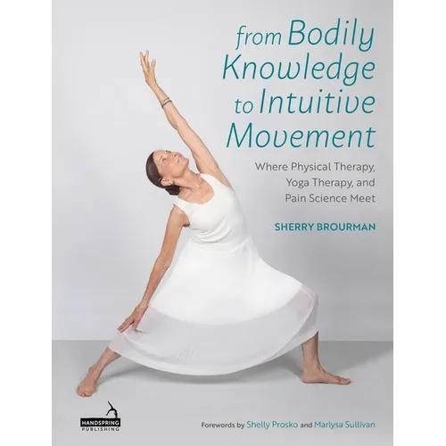 From Bodily Knowledge to Intuitive Movement: Where Physical Therapy, Yoga Therapy and Pain Science Meet