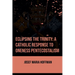 Eclipsing The Trinity: A Catholic Response To Oneness Pentecostalism
