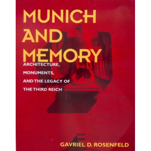 Munich and Memory: Architecture, Monuments, and the Legacy of the Third Reich Volume 22