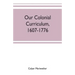 Our colonial curriculum, 1607-1776