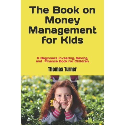The Book on Money Management for Kids: A Beginners Investing, Saving, and Finance Book for Children