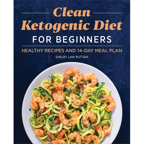 Clean Ketogenic Diet for Beginners: Healthy Recipes and 14-Day Meal Plan