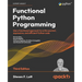 Functional Python Programming - Third Edition: Use a functional approach to write succinct, expressive, and efficient Python code