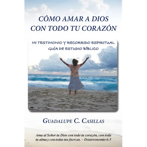 Cómo amar a Dios con todo tu corazón: Mi testimonio y recorrido espiritual - Guía de estudio bíblico