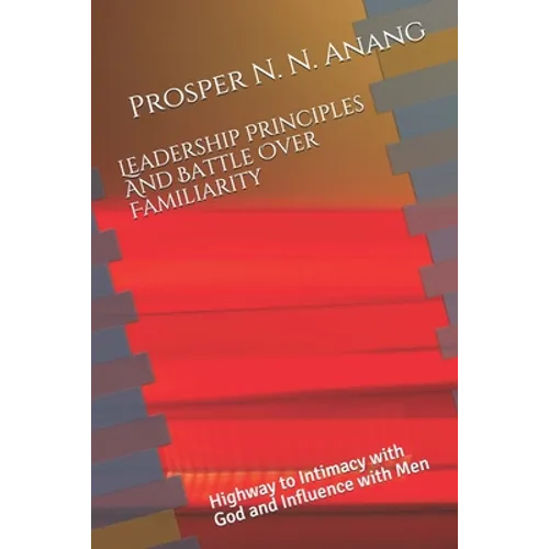 Leadership Principles and Battle Over Familiarity: Highway to Intimacy with God and Influence with Men