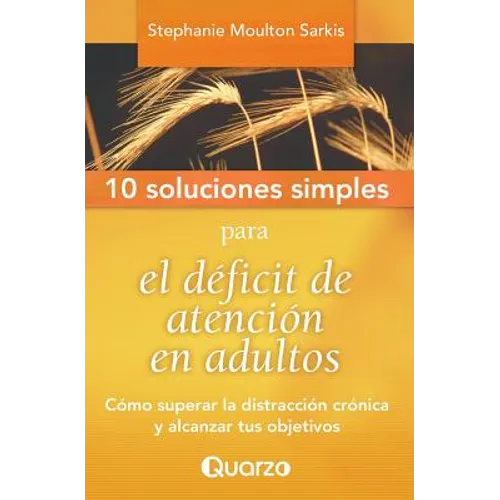 10 Soluciones Simples para el deficit de atencion en adultos: Como superar la distraccion cronica y alcanzar tus objetivos
