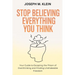 Stop Believing Everything You Think: Your Guide to Escaping the Prison of Overthinking and Finding Unshakeable Freedom (The Critical Truth Your Mind W