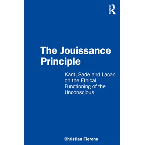 The Jouissance Principle: Kant, Sade and Lacan on the Ethical Functioning of the Unconscious