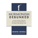 Mormonism Debunked: A Former Mormon Discusses the Doctrines of Christianity vs. the Tenets of the Mormon Faith