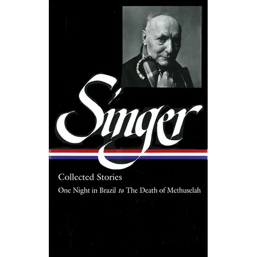Isaac Bashevis Singer: Collected Stories Vol. 3 (Loa #151): One Night in Brazil to the Death of Methuselah