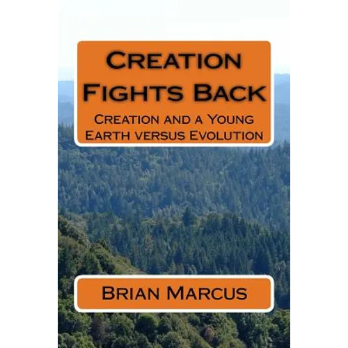 Creation Fights Back: Creation and a Young Earth versus Evolution