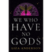 We Who Have No Gods