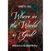Where in the World Is God?: Reflections on the Sacred Mystery