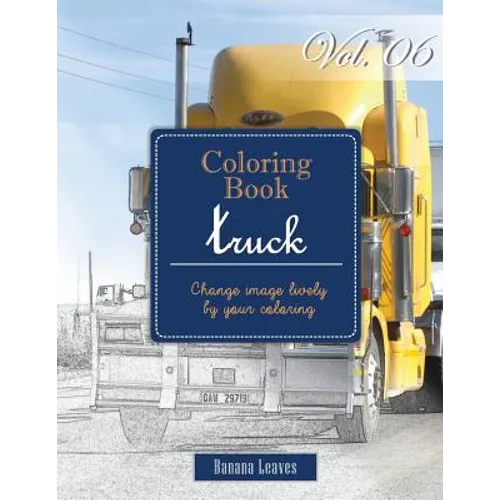 Big Truck Collection: Gray Scale Photo Adult Coloring Book, Mind Relaxation Stress Relief Coloring Book Vol6: Series of coloring book for ad