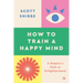 How to Train a Happy Mind: A Skeptic's Path to Enlightenment