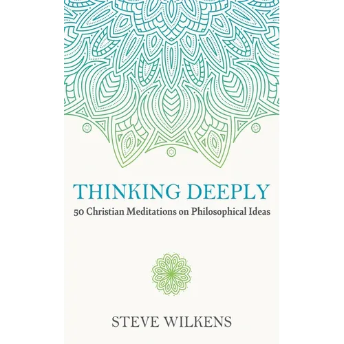 Thinking Deeply: 50 Christian Meditations on Philosophical Ideas