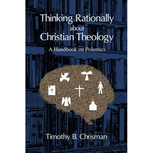Thinking Rationally About Christian Theology: A Handbook on Polemics