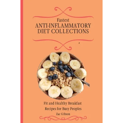 Fastest Anti-Inflammatory Diet Collections: Fit and Healthy Breakfast Recipes for Busy People