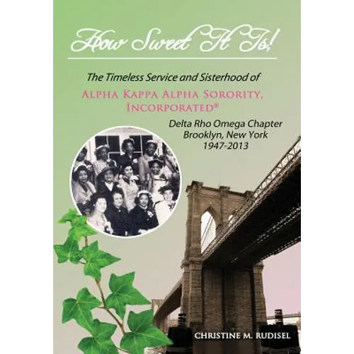 How Sweet It Is: The Timeless Service and Sisterhood of Alpha Kappa Alpha Sorority, Incorporated Delta Rho Omega Chapter Brooklyn, New York 1947-2013