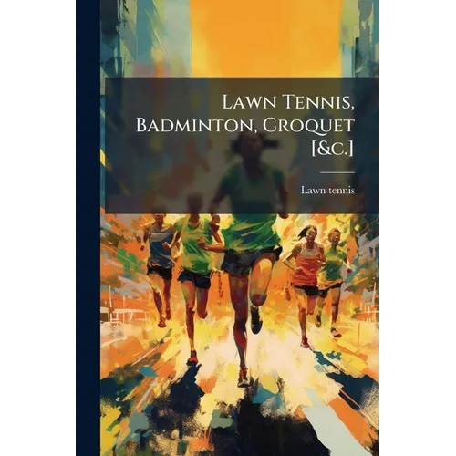Lawn Tennis, Badminton, Croquet [&c.]