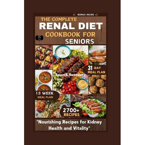 The Complete Renal Diet Cookbook for Seniors: "Nourishing Recipes for Kidney Health and Vitality"