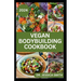 Vegan Bodybuilding Cookbook: Delicious Plant Based Recipes For Vegan Bodybuilder's to Build Healthy Muscles and Strength