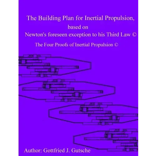 The Building Plan for Inertial Propulsion based on Newton's foreseen exception to his Third Law.: The Four Proofs of Inertial Propulsion.